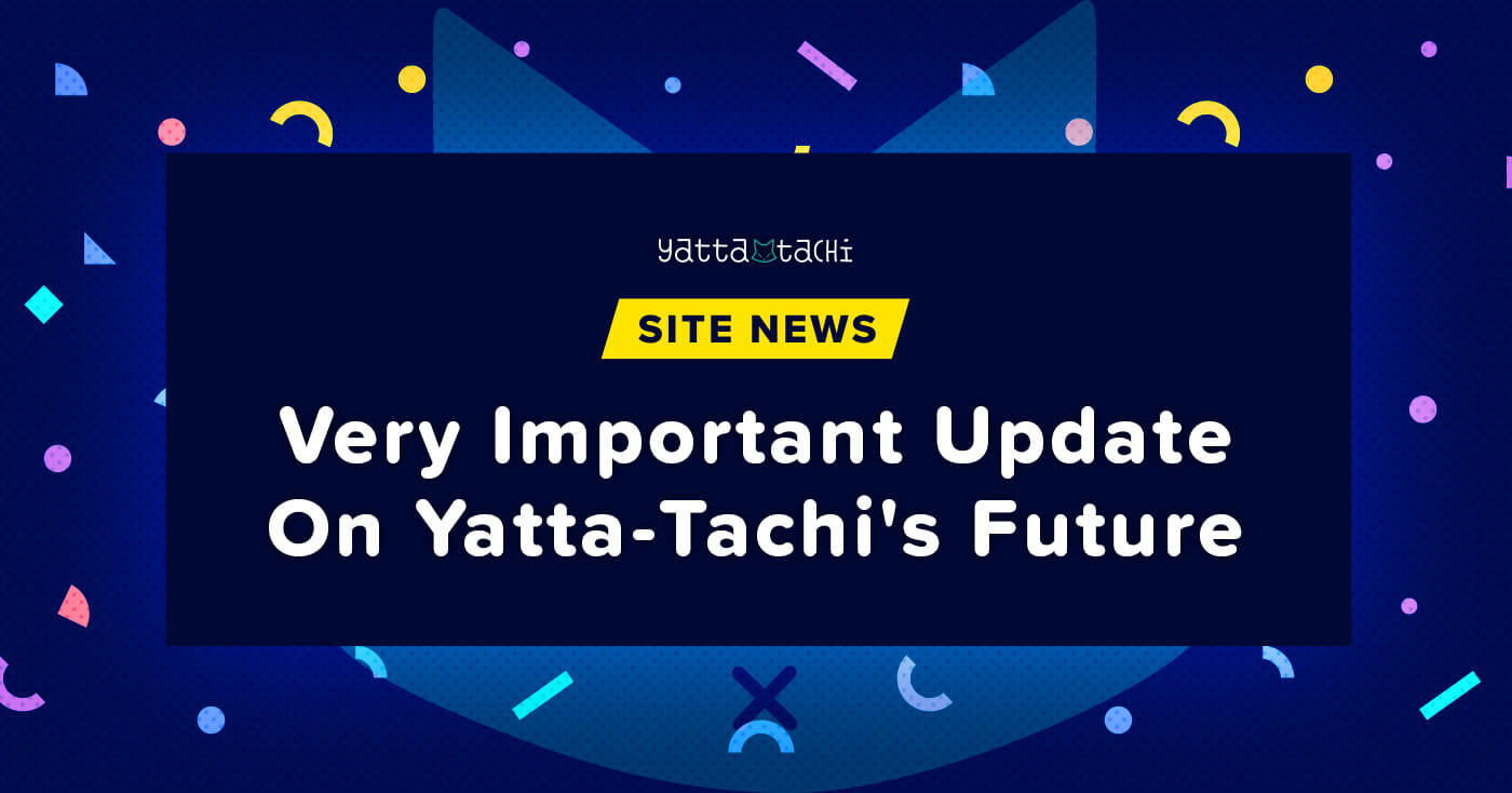 ¡Actualización muy importante sobre el futuro de Yatta-Tachi!