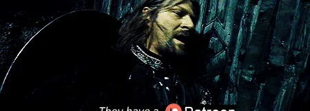 Boromir de El Señor de los Anillos en lugar de decir Tienen un troll de las cavernas.  Está editado para decir: Tienen un Patreon.